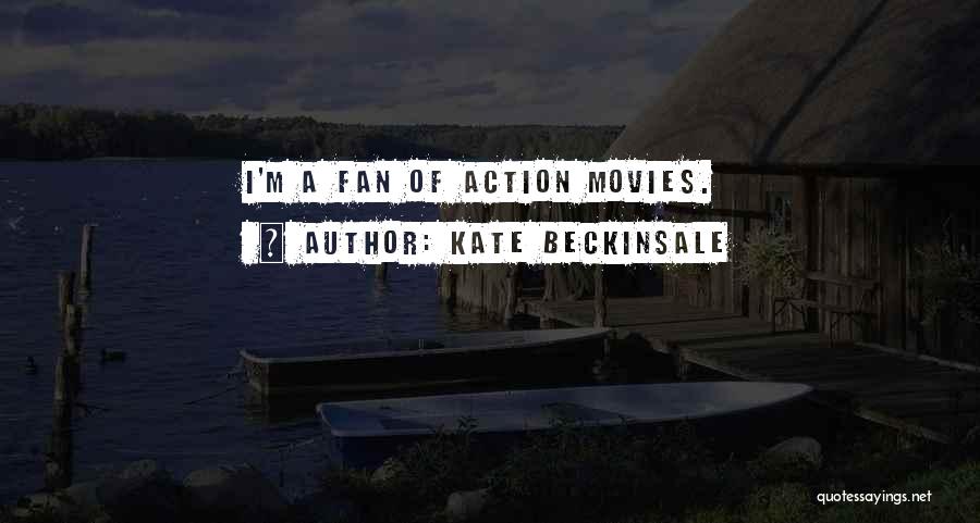 Kate Beckinsale Quotes: I'm A Fan Of Action Movies.