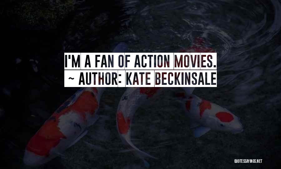 Kate Beckinsale Quotes: I'm A Fan Of Action Movies.