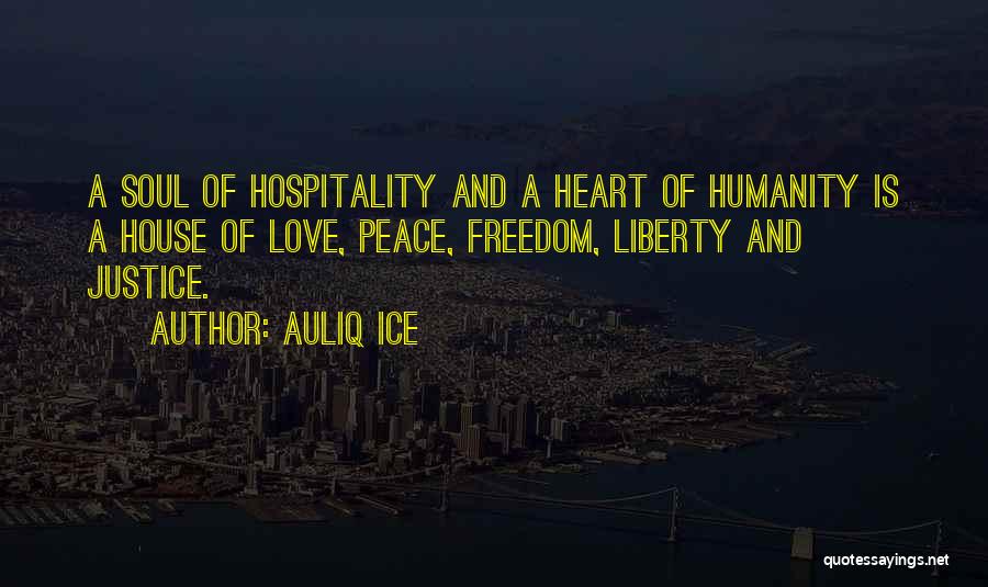 Auliq Ice Quotes: A Soul Of Hospitality And A Heart Of Humanity Is A House Of Love, Peace, Freedom, Liberty And Justice.