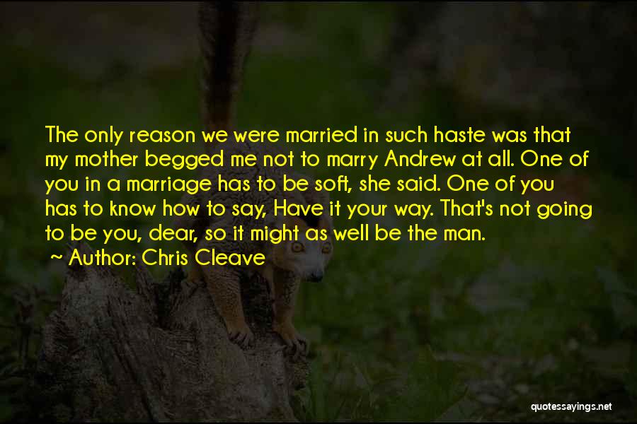 Chris Cleave Quotes: The Only Reason We Were Married In Such Haste Was That My Mother Begged Me Not To Marry Andrew At