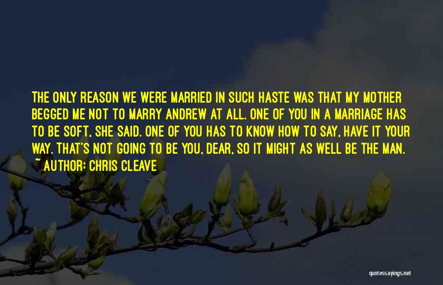 Chris Cleave Quotes: The Only Reason We Were Married In Such Haste Was That My Mother Begged Me Not To Marry Andrew At