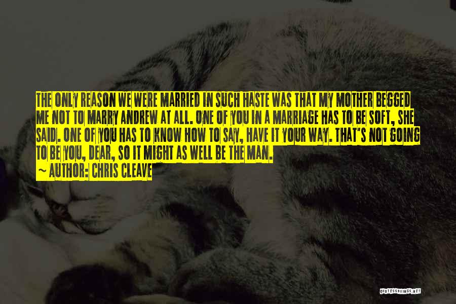 Chris Cleave Quotes: The Only Reason We Were Married In Such Haste Was That My Mother Begged Me Not To Marry Andrew At