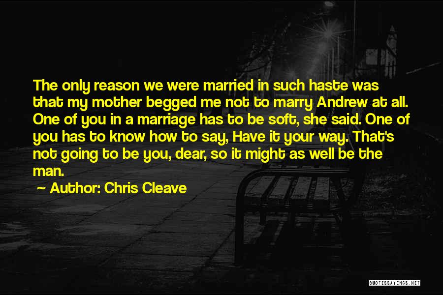 Chris Cleave Quotes: The Only Reason We Were Married In Such Haste Was That My Mother Begged Me Not To Marry Andrew At