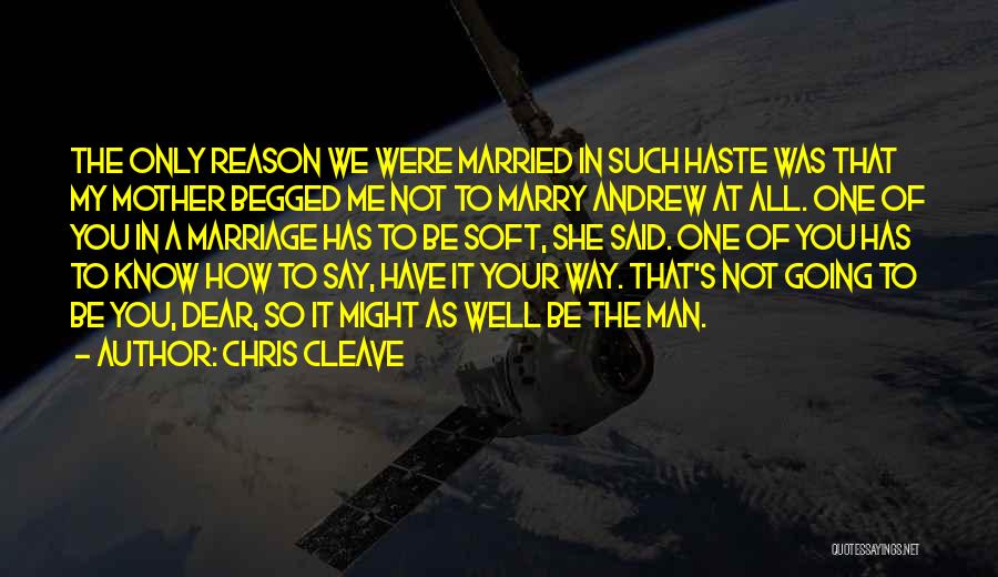 Chris Cleave Quotes: The Only Reason We Were Married In Such Haste Was That My Mother Begged Me Not To Marry Andrew At