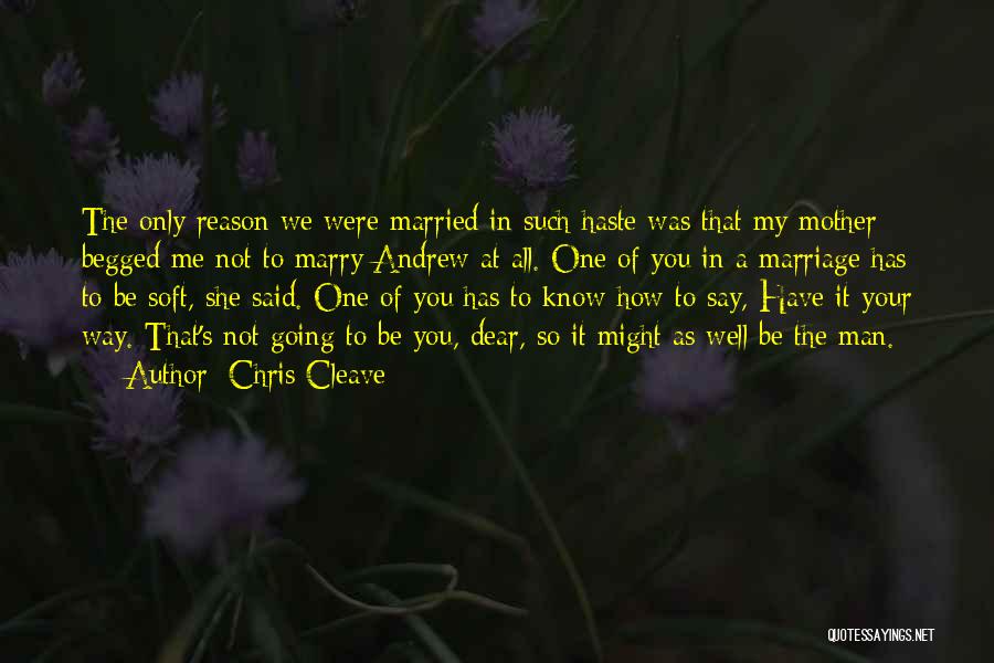 Chris Cleave Quotes: The Only Reason We Were Married In Such Haste Was That My Mother Begged Me Not To Marry Andrew At