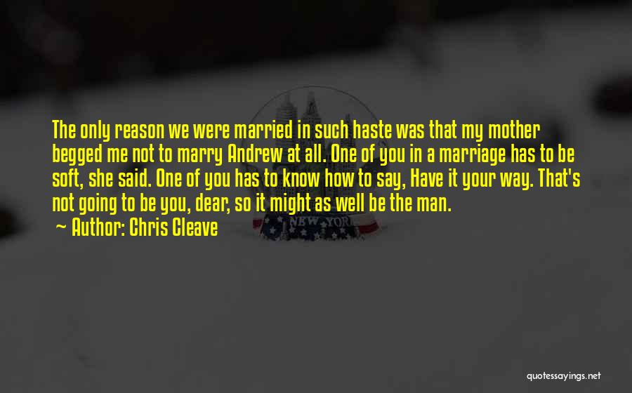 Chris Cleave Quotes: The Only Reason We Were Married In Such Haste Was That My Mother Begged Me Not To Marry Andrew At