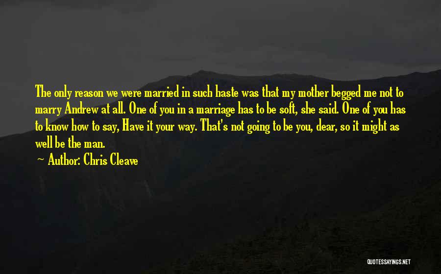 Chris Cleave Quotes: The Only Reason We Were Married In Such Haste Was That My Mother Begged Me Not To Marry Andrew At