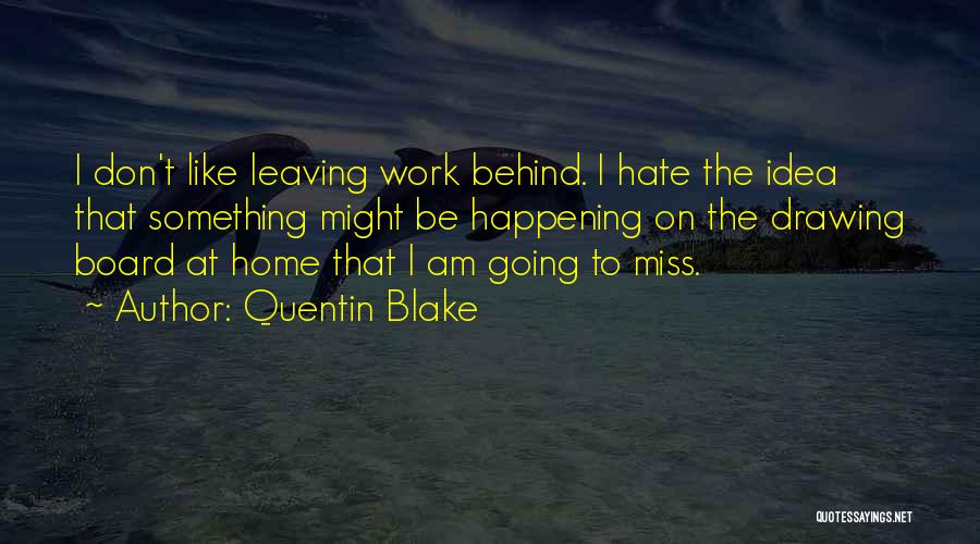 Quentin Blake Quotes: I Don't Like Leaving Work Behind. I Hate The Idea That Something Might Be Happening On The Drawing Board At