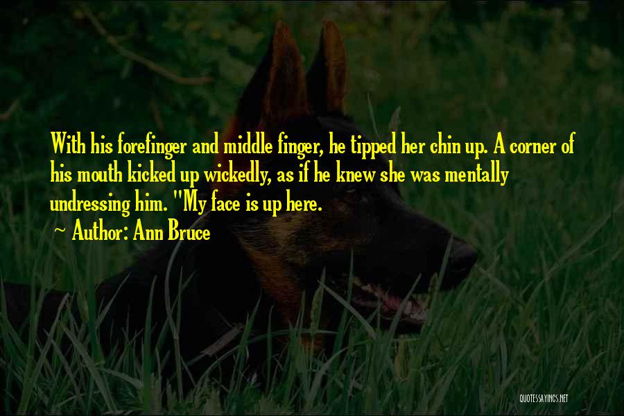 Ann Bruce Quotes: With His Forefinger And Middle Finger, He Tipped Her Chin Up. A Corner Of His Mouth Kicked Up Wickedly, As