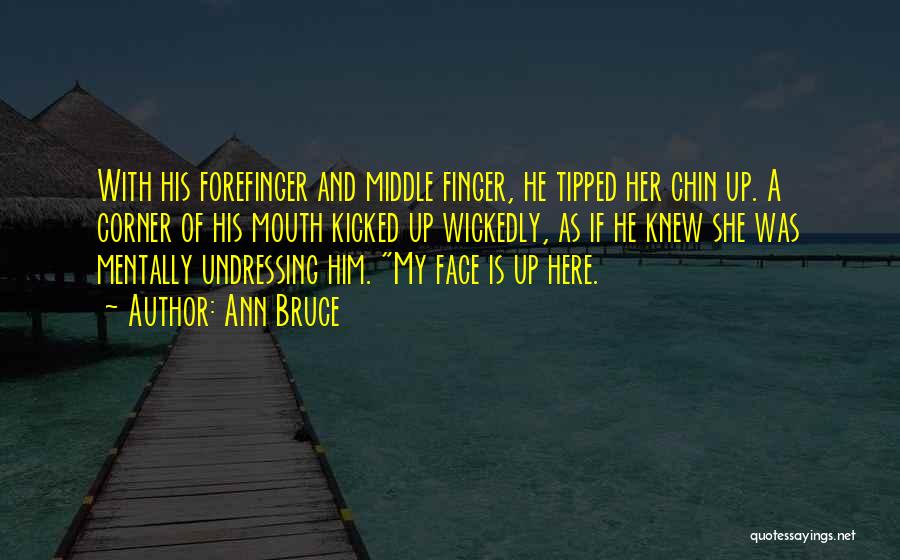 Ann Bruce Quotes: With His Forefinger And Middle Finger, He Tipped Her Chin Up. A Corner Of His Mouth Kicked Up Wickedly, As