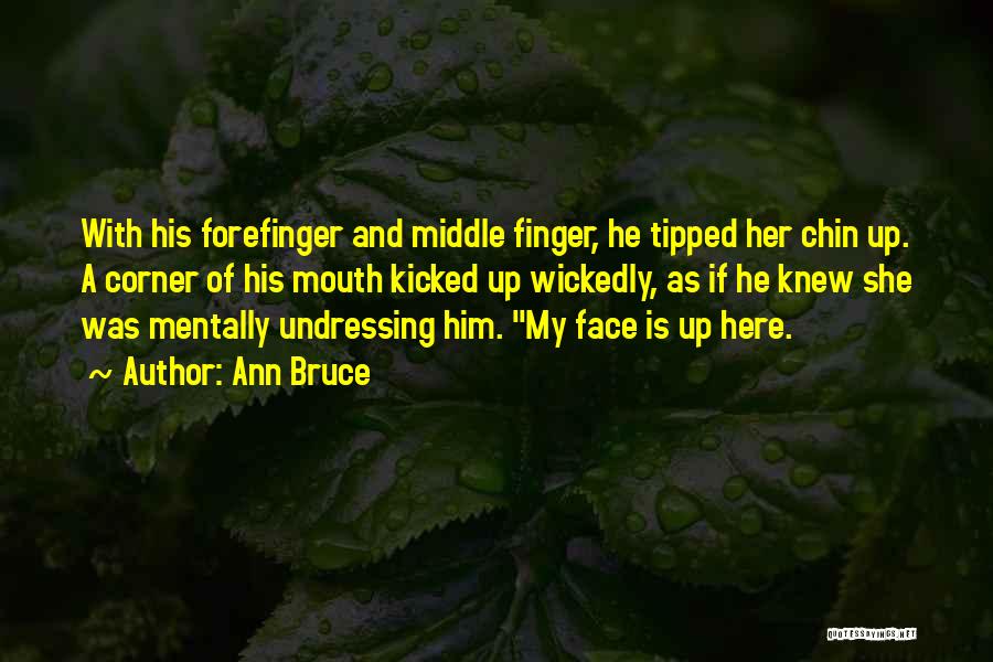 Ann Bruce Quotes: With His Forefinger And Middle Finger, He Tipped Her Chin Up. A Corner Of His Mouth Kicked Up Wickedly, As