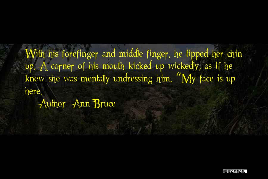 Ann Bruce Quotes: With His Forefinger And Middle Finger, He Tipped Her Chin Up. A Corner Of His Mouth Kicked Up Wickedly, As