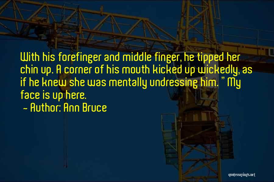 Ann Bruce Quotes: With His Forefinger And Middle Finger, He Tipped Her Chin Up. A Corner Of His Mouth Kicked Up Wickedly, As