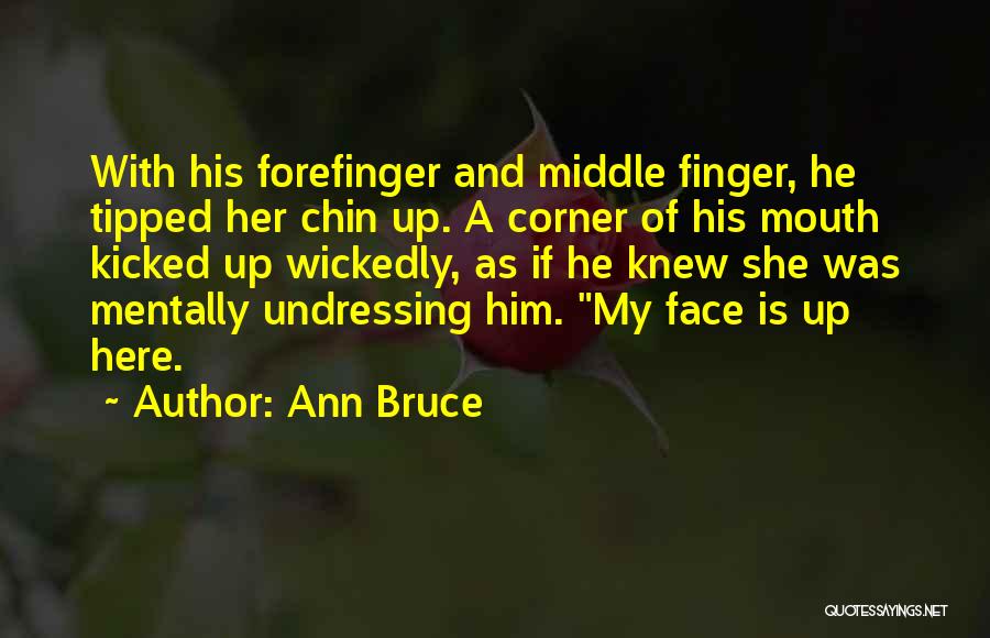 Ann Bruce Quotes: With His Forefinger And Middle Finger, He Tipped Her Chin Up. A Corner Of His Mouth Kicked Up Wickedly, As