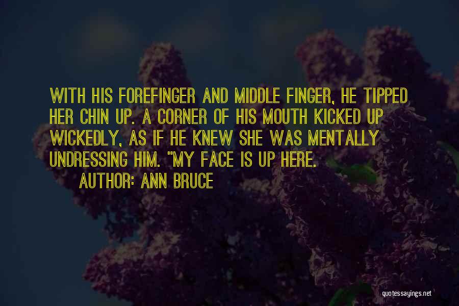 Ann Bruce Quotes: With His Forefinger And Middle Finger, He Tipped Her Chin Up. A Corner Of His Mouth Kicked Up Wickedly, As
