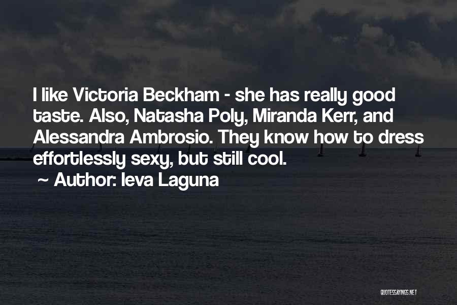 Ieva Laguna Quotes: I Like Victoria Beckham - She Has Really Good Taste. Also, Natasha Poly, Miranda Kerr, And Alessandra Ambrosio. They Know
