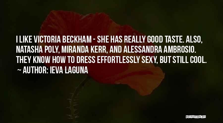 Ieva Laguna Quotes: I Like Victoria Beckham - She Has Really Good Taste. Also, Natasha Poly, Miranda Kerr, And Alessandra Ambrosio. They Know