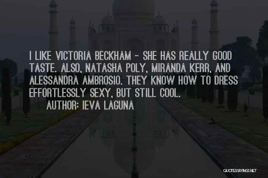 Ieva Laguna Quotes: I Like Victoria Beckham - She Has Really Good Taste. Also, Natasha Poly, Miranda Kerr, And Alessandra Ambrosio. They Know