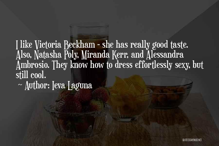 Ieva Laguna Quotes: I Like Victoria Beckham - She Has Really Good Taste. Also, Natasha Poly, Miranda Kerr, And Alessandra Ambrosio. They Know