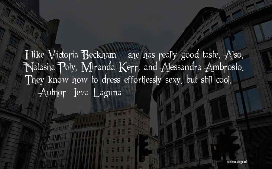 Ieva Laguna Quotes: I Like Victoria Beckham - She Has Really Good Taste. Also, Natasha Poly, Miranda Kerr, And Alessandra Ambrosio. They Know