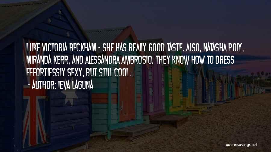 Ieva Laguna Quotes: I Like Victoria Beckham - She Has Really Good Taste. Also, Natasha Poly, Miranda Kerr, And Alessandra Ambrosio. They Know
