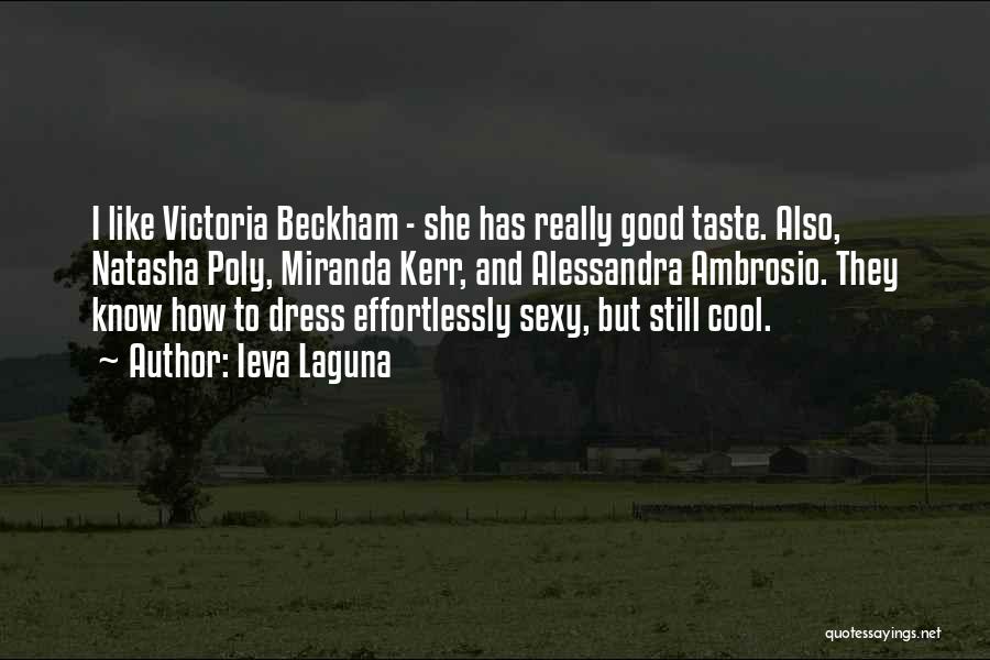 Ieva Laguna Quotes: I Like Victoria Beckham - She Has Really Good Taste. Also, Natasha Poly, Miranda Kerr, And Alessandra Ambrosio. They Know