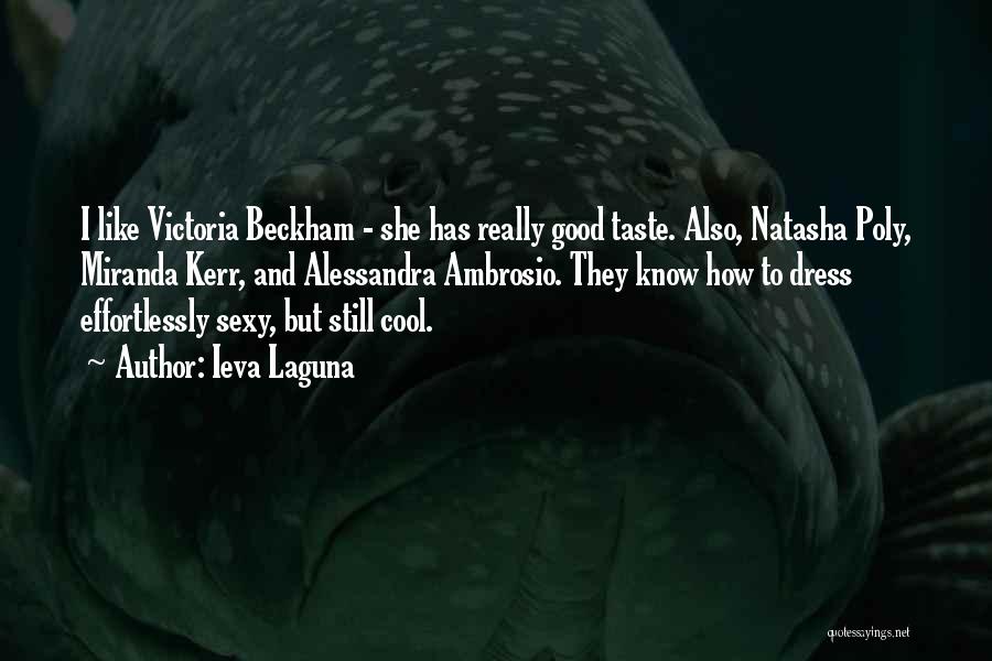 Ieva Laguna Quotes: I Like Victoria Beckham - She Has Really Good Taste. Also, Natasha Poly, Miranda Kerr, And Alessandra Ambrosio. They Know