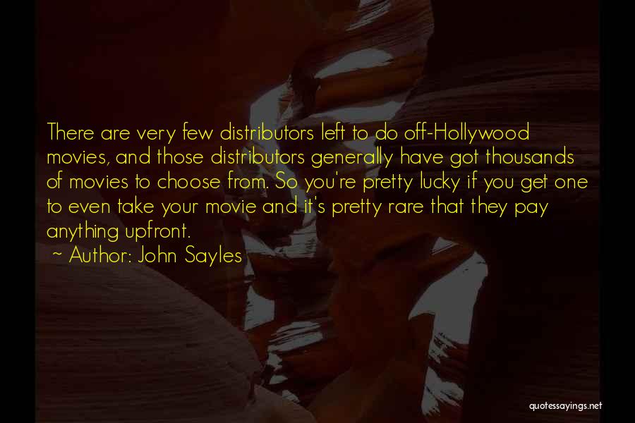 John Sayles Quotes: There Are Very Few Distributors Left To Do Off-hollywood Movies, And Those Distributors Generally Have Got Thousands Of Movies To