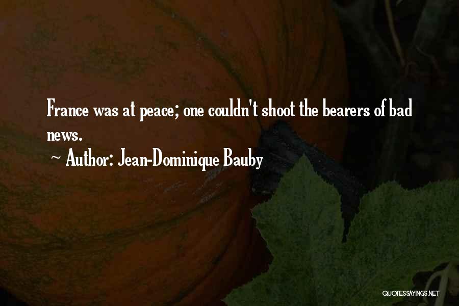Jean-Dominique Bauby Quotes: France Was At Peace; One Couldn't Shoot The Bearers Of Bad News.