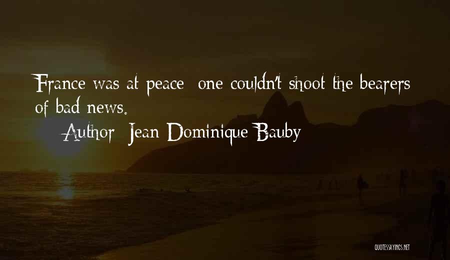 Jean-Dominique Bauby Quotes: France Was At Peace; One Couldn't Shoot The Bearers Of Bad News.