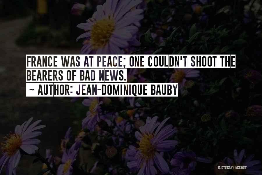 Jean-Dominique Bauby Quotes: France Was At Peace; One Couldn't Shoot The Bearers Of Bad News.