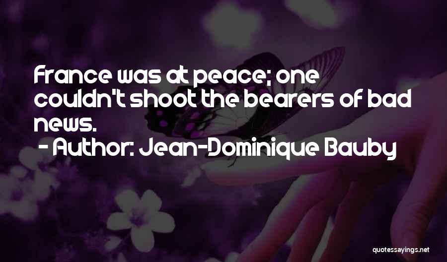 Jean-Dominique Bauby Quotes: France Was At Peace; One Couldn't Shoot The Bearers Of Bad News.