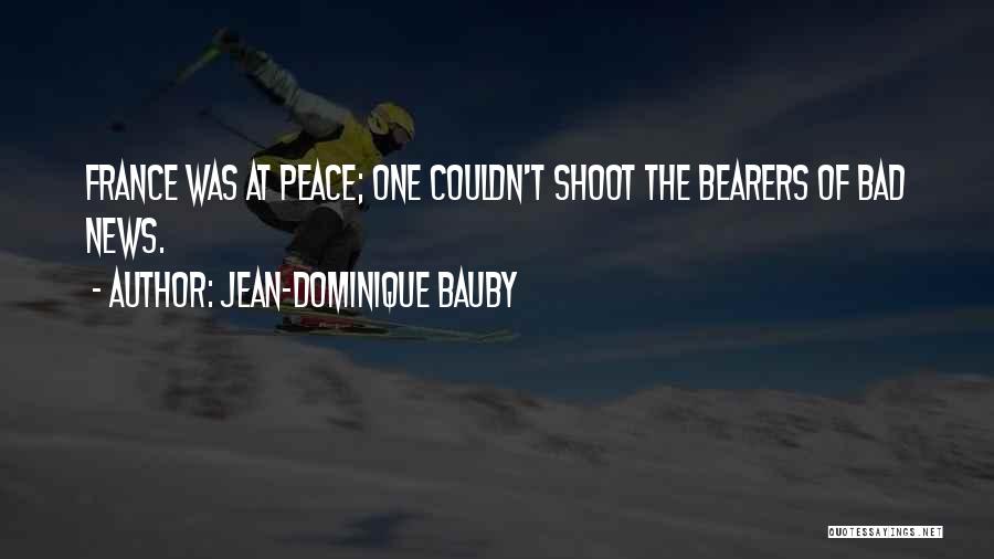 Jean-Dominique Bauby Quotes: France Was At Peace; One Couldn't Shoot The Bearers Of Bad News.