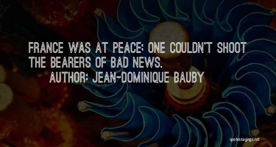 Jean-Dominique Bauby Quotes: France Was At Peace; One Couldn't Shoot The Bearers Of Bad News.