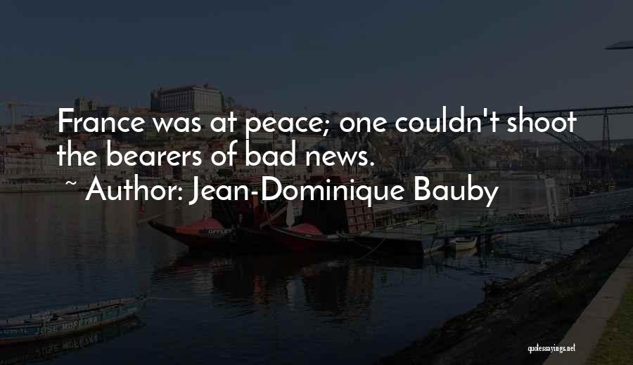 Jean-Dominique Bauby Quotes: France Was At Peace; One Couldn't Shoot The Bearers Of Bad News.