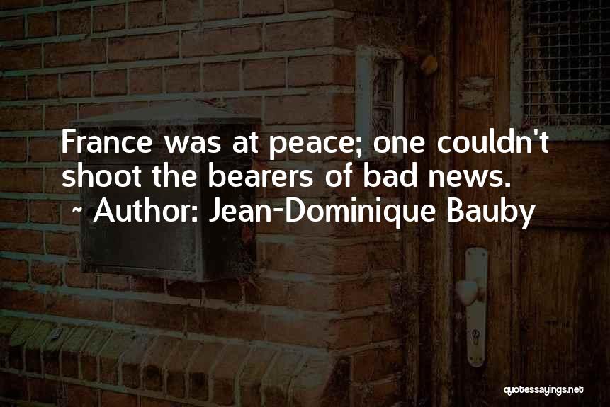 Jean-Dominique Bauby Quotes: France Was At Peace; One Couldn't Shoot The Bearers Of Bad News.