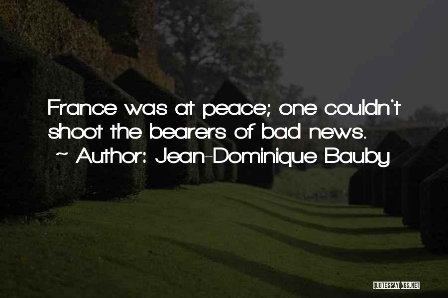 Jean-Dominique Bauby Quotes: France Was At Peace; One Couldn't Shoot The Bearers Of Bad News.