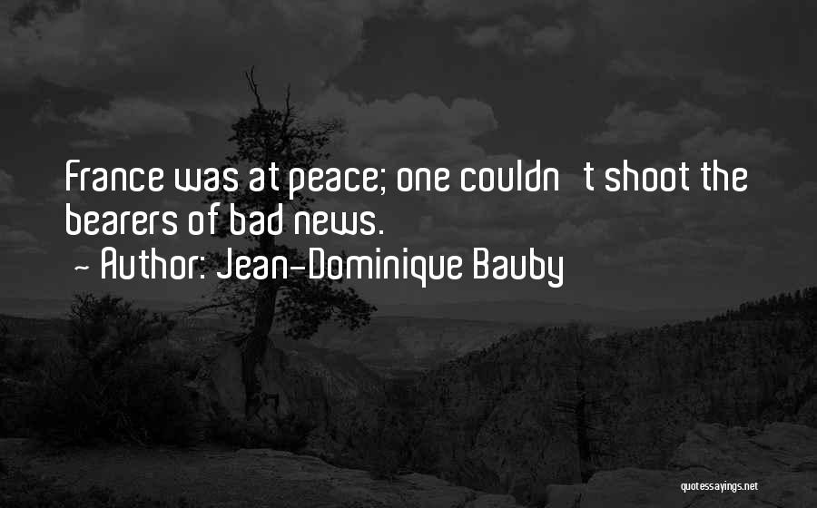 Jean-Dominique Bauby Quotes: France Was At Peace; One Couldn't Shoot The Bearers Of Bad News.