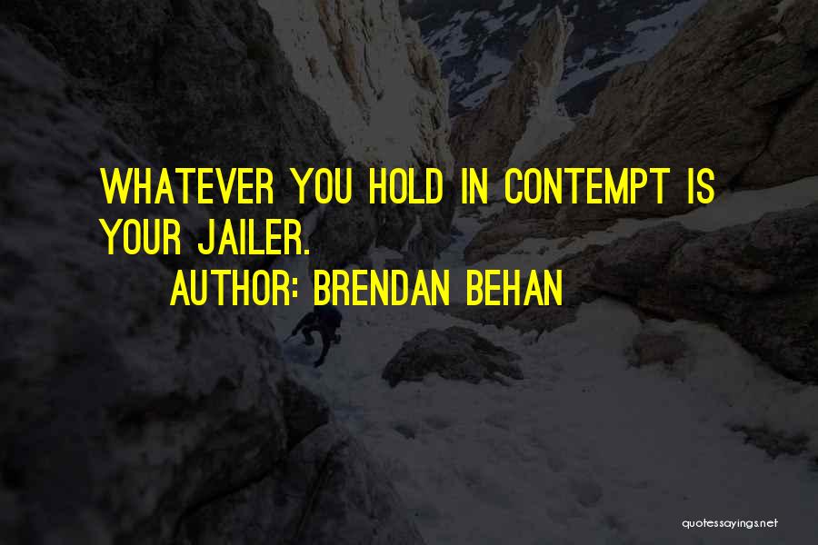 Brendan Behan Quotes: Whatever You Hold In Contempt Is Your Jailer.