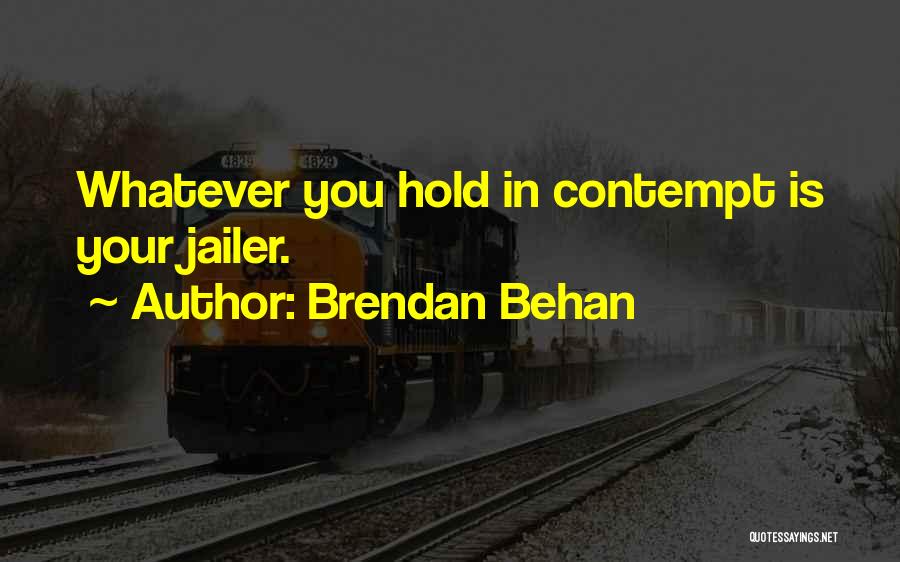 Brendan Behan Quotes: Whatever You Hold In Contempt Is Your Jailer.