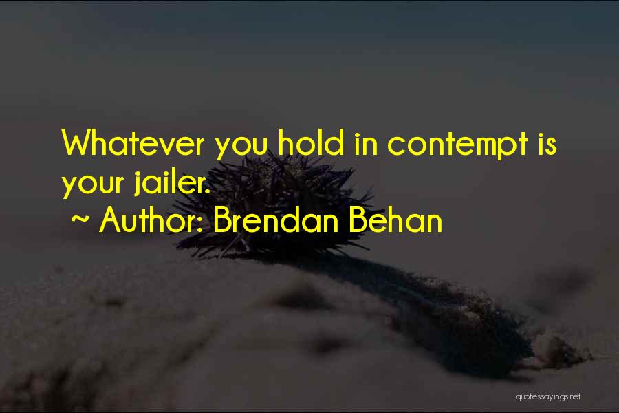 Brendan Behan Quotes: Whatever You Hold In Contempt Is Your Jailer.