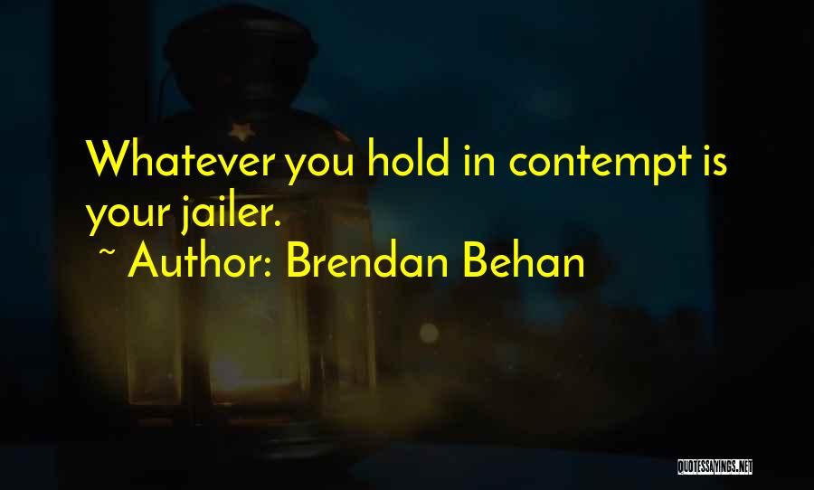 Brendan Behan Quotes: Whatever You Hold In Contempt Is Your Jailer.