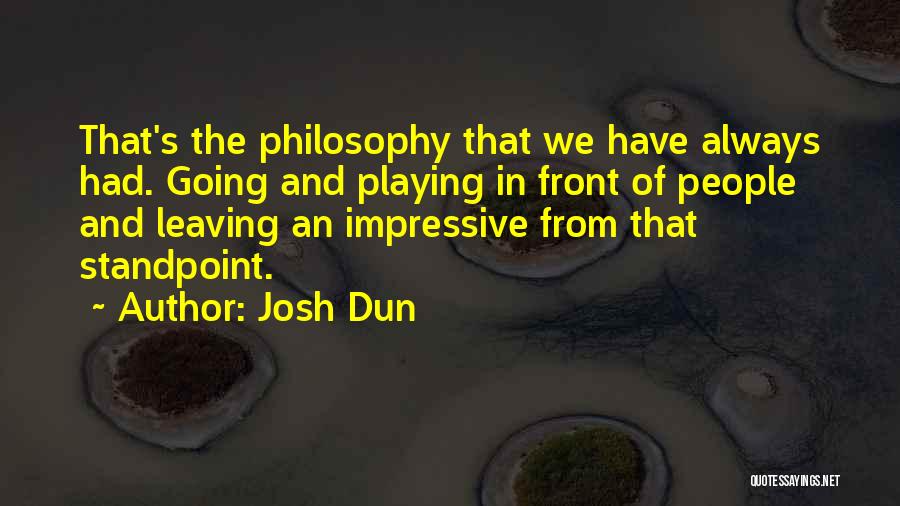 Josh Dun Quotes: That's The Philosophy That We Have Always Had. Going And Playing In Front Of People And Leaving An Impressive From