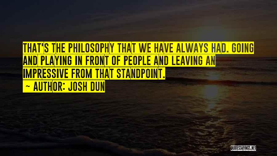 Josh Dun Quotes: That's The Philosophy That We Have Always Had. Going And Playing In Front Of People And Leaving An Impressive From