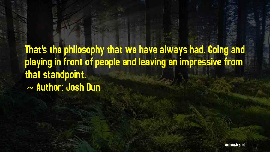 Josh Dun Quotes: That's The Philosophy That We Have Always Had. Going And Playing In Front Of People And Leaving An Impressive From