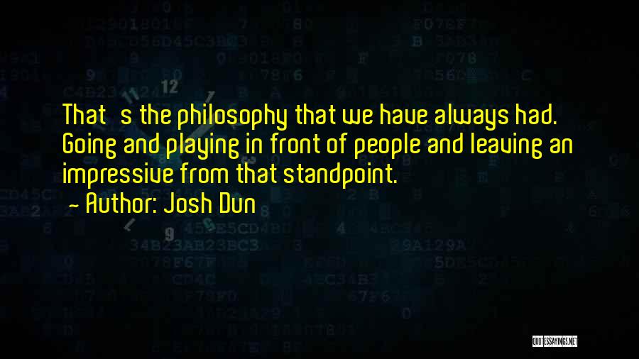 Josh Dun Quotes: That's The Philosophy That We Have Always Had. Going And Playing In Front Of People And Leaving An Impressive From