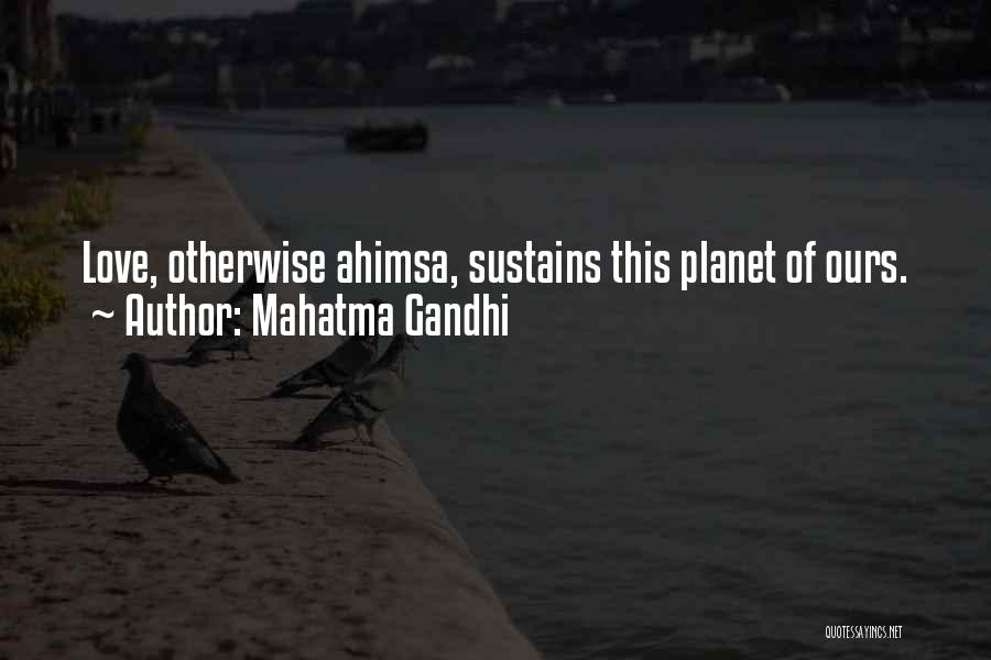 Mahatma Gandhi Quotes: Love, Otherwise Ahimsa, Sustains This Planet Of Ours.