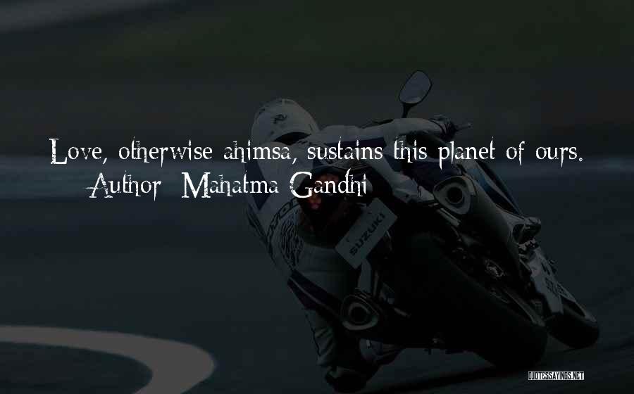 Mahatma Gandhi Quotes: Love, Otherwise Ahimsa, Sustains This Planet Of Ours.