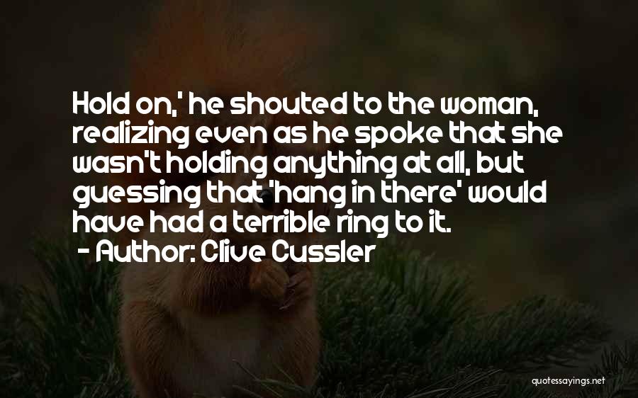Clive Cussler Quotes: Hold On,' He Shouted To The Woman, Realizing Even As He Spoke That She Wasn't Holding Anything At All, But