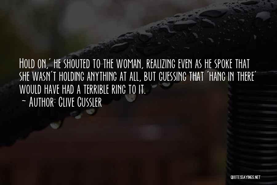 Clive Cussler Quotes: Hold On,' He Shouted To The Woman, Realizing Even As He Spoke That She Wasn't Holding Anything At All, But